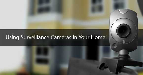 Using Surveillance Cameras In Your Home